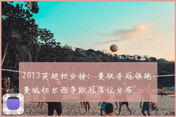 2013英超积分榜：曼联夺冠领跑，曼城切尔西争欧冠席位分布