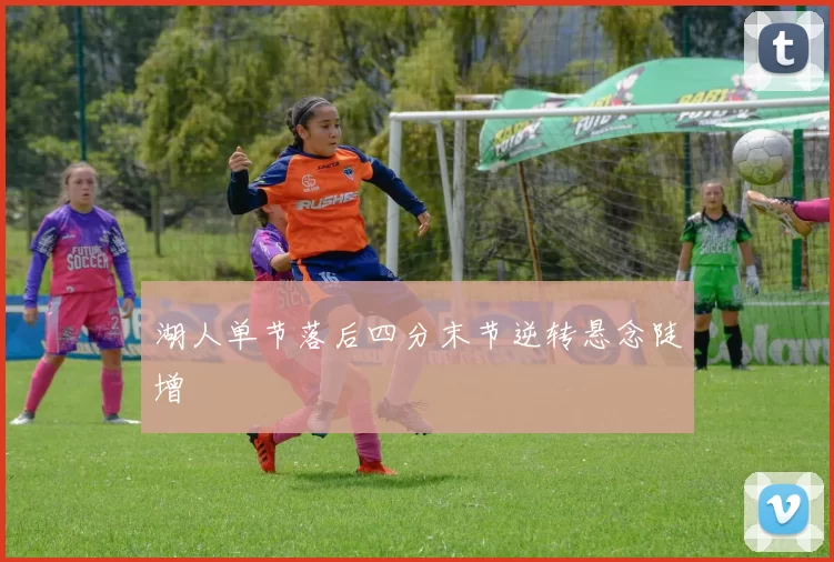 湖人单节落后四分末节逆转悬念陡增