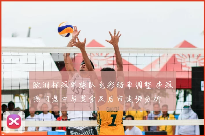 欧洲杯冠军球队竞彩赔率调整 夺冠热门盘口与奖金及后市走势分析