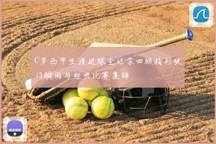 C罗西甲生涯进球全记录回顾精彩破门瞬间与经典比赛集锦