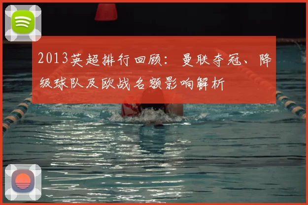2013英超排行回顾：曼联夺冠、降级球队及欧战名额影响解析