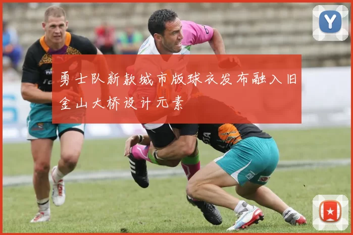 勇士队新款城市版球衣发布融入旧金山大桥设计元素